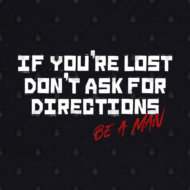 If You're Lost Don't Ask For Directions Be a Man by t4tif